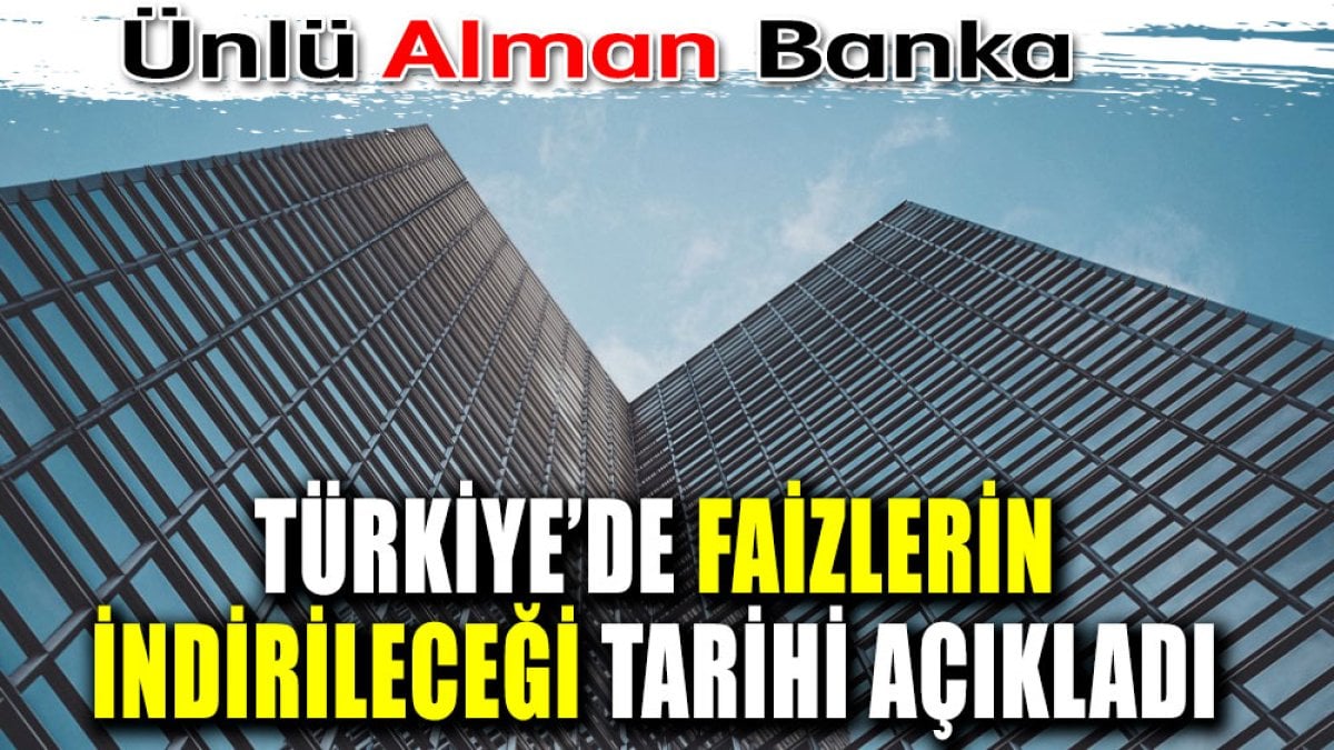 Ünlü Alman Bankası Türkiye’de faizlerin indirileceği tarihi açıkladı